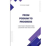 Emmanuel Joseph From Podium to Progress, How Public Speaking Fuels L (Tascabile)