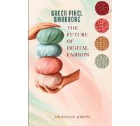 Emmanuel Joseph Green Pixel Wardrobe, The Future of Digital Fashion (Tascabile)