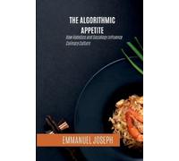 Emmanuel Joseph The Algorithmic Appetite, How Robotics and Sociology (Tascabile)