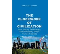 Emmanuel Joseph The Clockwork of Civilization, How History, Technolo (Tascabile)