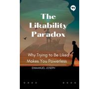Emmanuel Joseph The Likability Paradox, Why Trying to Be Liked Makes (Tascabile)