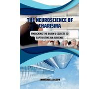 Emmanuel Joseph The Neuroscience of Charisma, Unlocking the Brain's (Tascabile)
