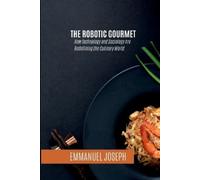 Emmanuel Joseph The Robotic Gourmet, How Technology and Sociology Ar (Tascabile)