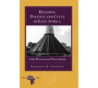 Emmanuel K. Twesigye Religion, Politics and Cults in East Africa (Tascabile)