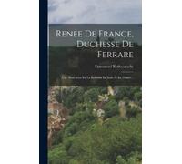 Emmanuel Rodocanachi Renee De France, Duchesse De Ferrare (Copertina rigida)
