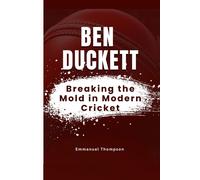 Emmanuel Thompson BEN DUCKETT: Breaking the Mold in Modern Cricket (Tascabile)