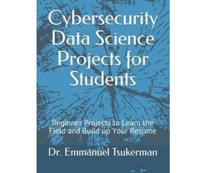 Emmanuel Tsukerman Cybersecurity Data Science Projects for Students (Tascabile)