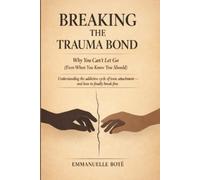Emmanuelle Botè BREAKING THE TRAUMA BOND Why You Can't Let Go (Even (Tascabile)