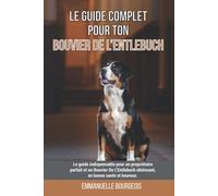 Emmanuelle Bour Le guide complet pour ton Bouvier De L’Entlebuch: Le (Tascabile)