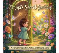 Emma's Secret Garden: A Story of Imagination, Nature, and Playing Alone