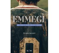 Libri Bartoletti Riccardo - Emmegi. Una Storia Di Calcio, Amicizia E Passione
