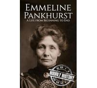Emmeline Pankhurst: A Life from Beginning to End