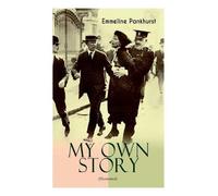 Emmeline Pankhurst MY OWN STORY (Illustrated) (Tascabile)