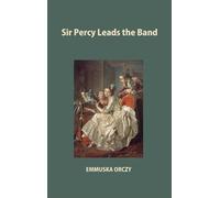 Emmuska Orczy Sir Percy Leads the Band (Copertina rigida)
