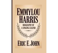 EMMYLOU HARRIS: BIOGRAPHY OF A SINGING LEGEND