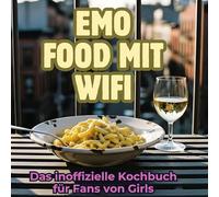 Emo-Food mit WiFi: Das inoffizielle Kochbuch für Fans von Girls