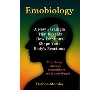 Emobiology: A New Paradigm That Reveals How Emotions Shape Your Body’s Reactions