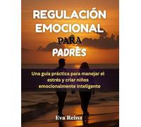 EMOCIONAL PARA PADRES: Una guía práctica para manejar el estrés y criar niños emocionalmente inteligentes