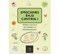 EMOCIONES BAJO CONTROL I: APRENDE A SER FELIZ GESTIONANDO LAS EMOCIONES BÁSICAS