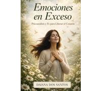 Emociones en Exceso: psicoanalisis y fe para liberar el corazon