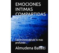 EMOCIONES INTIMAS COMPARTIDAS: Confesiones desde lo mas profundo