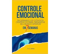 Emoções em ordem: o guia definitivo para mudança de vida e equilíbrio emocional em apenas 7 semanas