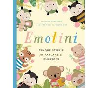 Emotini. Cinque storie per parlare di emozioni. Ediz. a colori