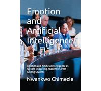 Emotion and Artificial Intelligence: Emotion and Artificial Intelligence as Factors Impacting Academic Stress Among Student