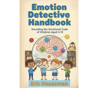 Emotion Detective Handbook: Decoding the Emotional Code of Children Aged 3-10