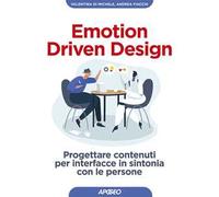 Emotion driven design. Progettare contenuti per interfacce in sintonia con le persone