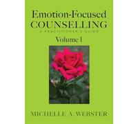 Emotion-Focused Counselling Volume 1: A Practitioner's Guide