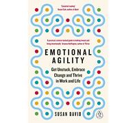 Emotional Agility: Get Unstuck, Embrace Change and Thrive in Work and Life