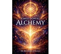 Emotional Alchemy: Harnessing the Energy Within to Design Your Reality