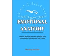 EMOTIONAL ANATOMY: A Human Medicine Approach to Healing from Inner Conflict, Anxiety, Shame, and Trauma