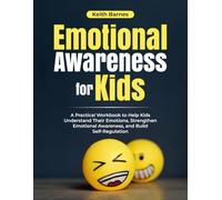 Emotional Awareness for Kids: A Practical Workbook to Help Kids Understand Their Emotions, Strengthen Emotional Awareness, and Build Self-Regulation