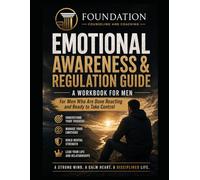 EMOTIONAL AWARENESS & REGULATION GUIDE For Men Who Are Done Reacting and Ready to Take Control: Understand Your Emotions. Control Your Responses. Lead Yourself with Discipline.