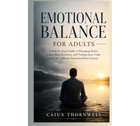 Emotional Balance for Adults: A Step-by-Step Guide to Managing Stress, Controlling Reactions, and Finding Inner Calm with the 5-Minute Emotional Reset System.