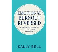 Emotional Burnout Reversed: A Woman’s Guide to Recovery and Freedom