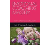 EMOTIONAL COACHING MASTERY: Stop Tantrums, Build Resilience, and Raise Kids Who Thrive: A Parent's Guide to Emotional Coaching