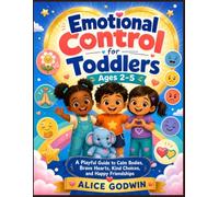 Emotional Control for Toddlers Ages 2-5: A Playful Guide to Calm Bodies, Brave Hearts, Kind Choices, and Happy Friendships