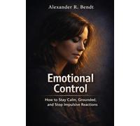 Emotional Control: How to Stay Calm, Grounded and Stop Impulsive Reactions