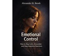Emotional Control: How to Stay Calm, Grounded and Stop Impulsive Reactions