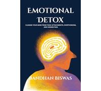 Emotional Detox: Cleanse Your Mind from Toxic Attachments, Overthinking, and Hidden Pain