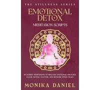 Emotional Detox Meditation Scripts: 15 Guided Meditations to Release Emotional Baggage, Clear Mental Clutter, and Restore Inner Peace