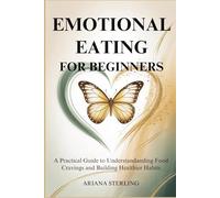 EMOTIONAL EATING FOR BEGINNERS: A Practical Guide to Understanding Food Cravings and Building Healthier Habits