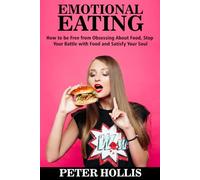 Emotional Eating: How to be Free from Obsessing About Food, Stop Your Battle With Food And Satisfy Your Soul