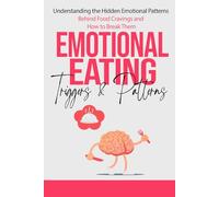 Emotional Eating Triggers & Patterns: Understanding the Hidden Emotional Patterns Behind Food Cravings and How to Break Them