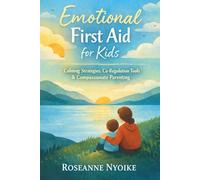 Emotional First Aid for Kids: A Practical Guide for Supporting Children Through Big Feelings