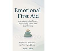 Emotional First Aid: Quick Grounding Tools to Calm Anxiety, Panic, and Overthinking