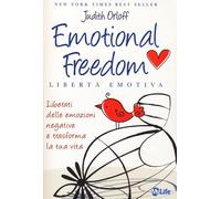 Emotional freedom. Libertà emotiva. Liberati delle emozioni negative e tra...